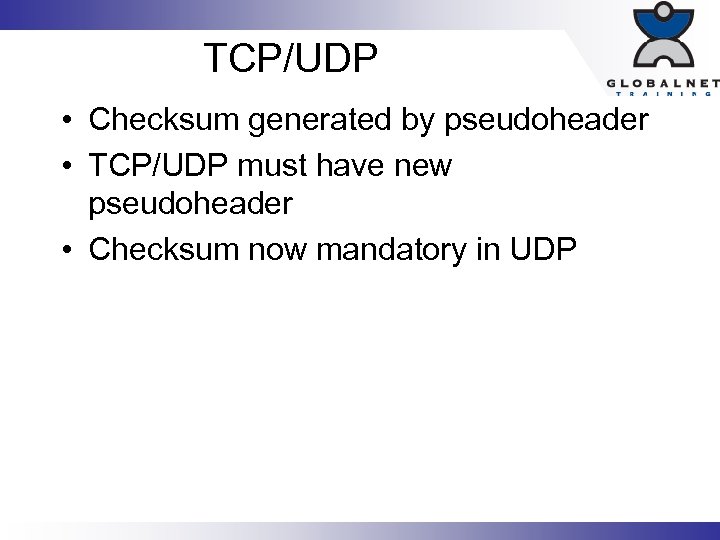 TCP/UDP • Checksum generated by pseudoheader • TCP/UDP must have new pseudoheader • Checksum
