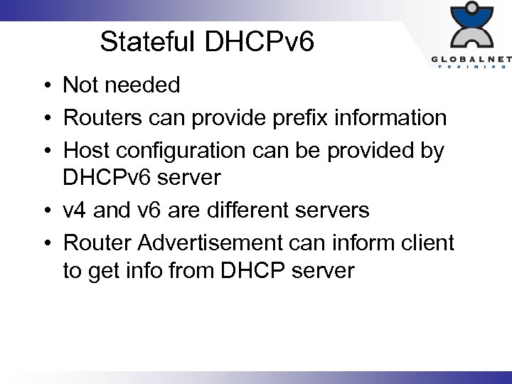 Stateful DHCPv 6 • Not needed • Routers can provide prefix information • Host