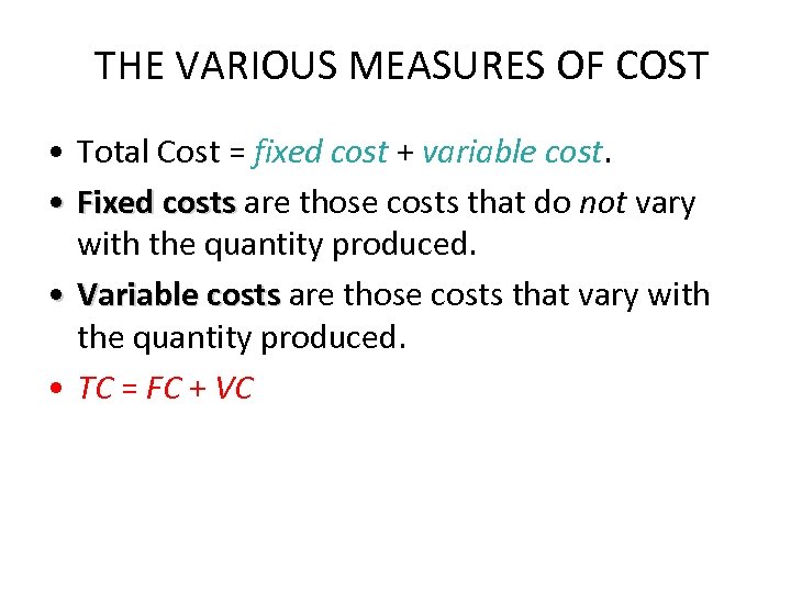 THE VARIOUS MEASURES OF COST • Total Cost = fixed cost + variable cost.