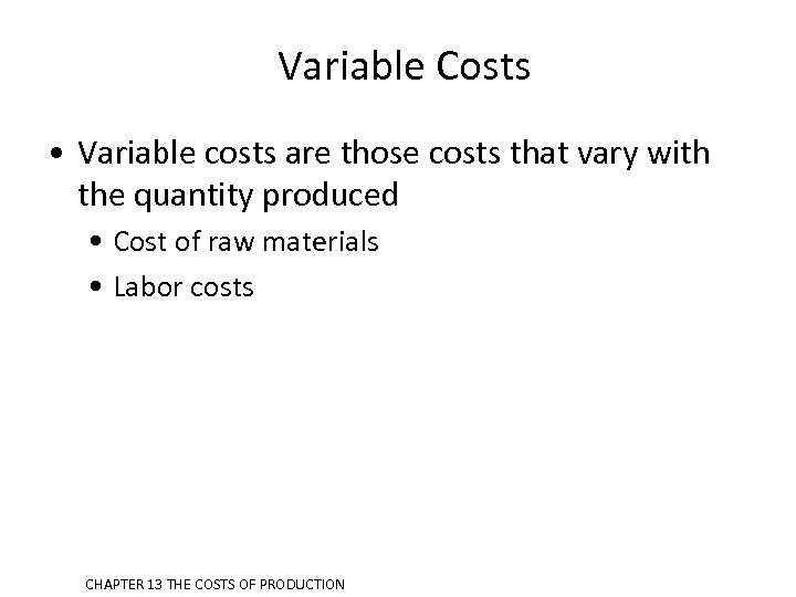 Variable Costs • Variable costs are those costs that vary with the quantity produced