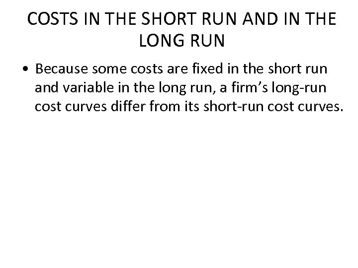 COSTS IN THE SHORT RUN AND IN THE LONG RUN • Because some costs