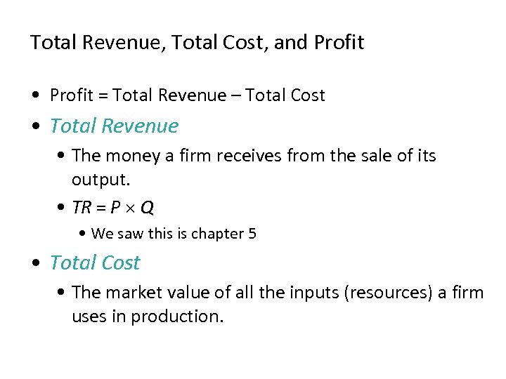 Total Revenue, Total Cost, and Profit • Profit = Total Revenue – Total Cost