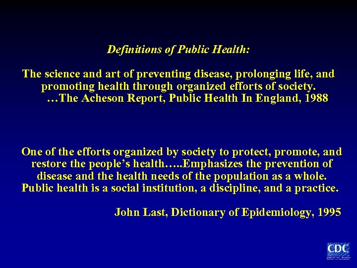 Definitions of Public Health: The science and art of preventing disease, prolonging life, and