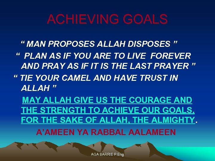 ACHIEVING GOALS “ MAN PROPOSES ALLAH DISPOSES ” “ PLAN AS IF YOU ARE