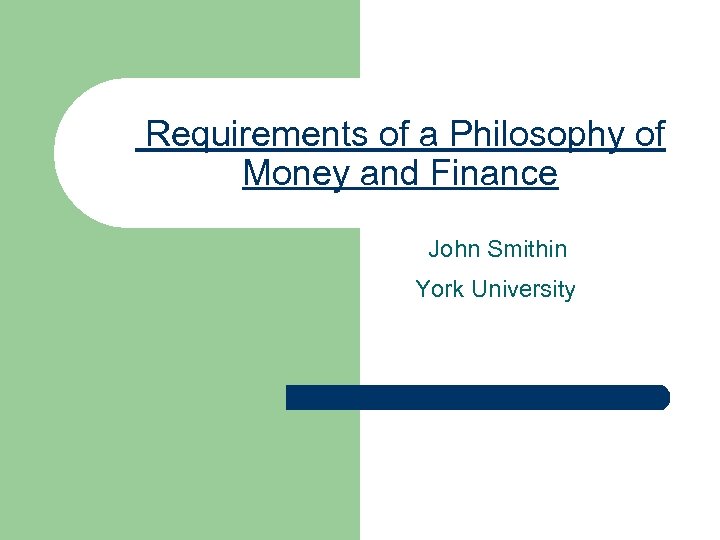 Requirements of a Philosophy of Money and Finance John Smithin York University 