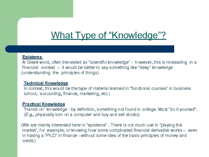 What Type of “Knowledge”? Episteme A Greek word, often translated as “scientific knowledge” -