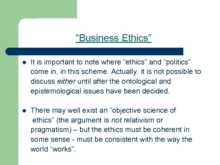 “Business Ethics” l It is important to note where “ethics” and “politics” come in,