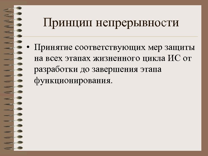 Принцип непрерывности • Принятие соответствующих мер защиты на всех этапах жизненного цикла ИС от