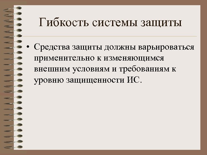 Гибкость системы защиты • Средства защиты должны варьироваться применительно к изменяющимся внешним условиям и