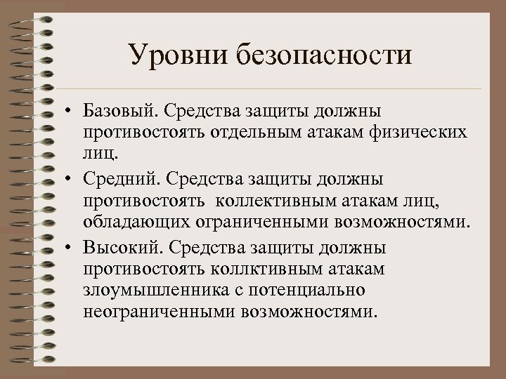 Уровни безопасности • Базовый. Средства защиты должны противостоять отдельным атакам физических лиц. • Средний.