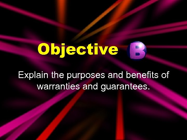 Objective Explain the purposes and benefits of warranties and guarantees. 