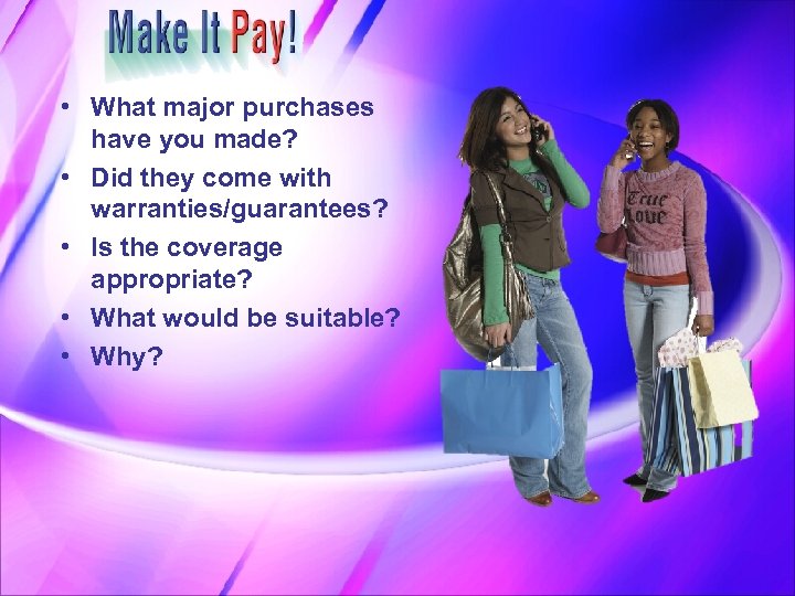  • What major purchases have you made? • Did they come with warranties/guarantees?