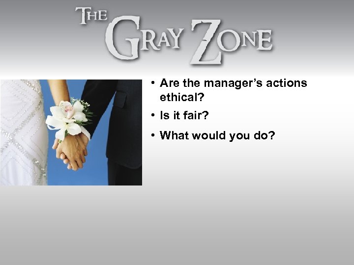  • Are the manager’s actions ethical? • Is it fair? • What would