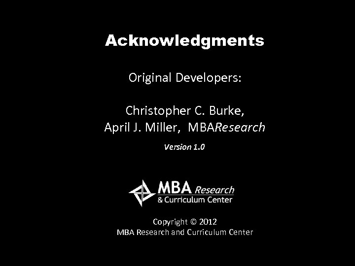 Acknowledgments Original Developers: Christopher C. Burke, April J. Miller, MBAResearch Version 1. 0 Copyright