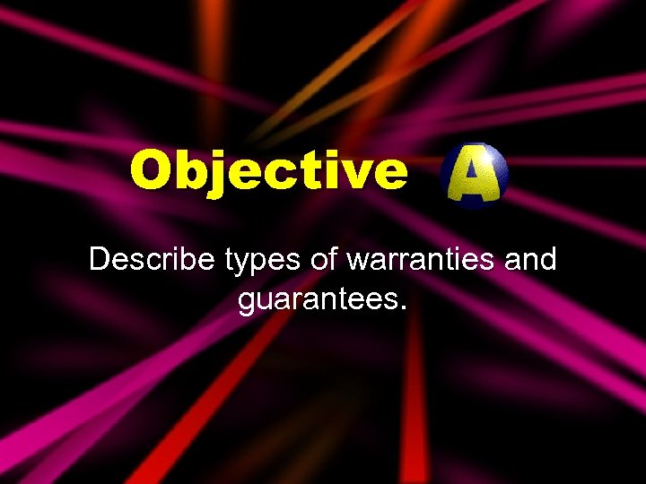 Objective Describe types of warranties and guarantees. 