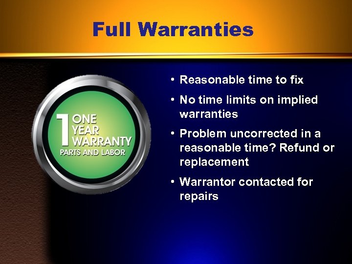 Full Warranties • Reasonable time to fix • No time limits on implied warranties