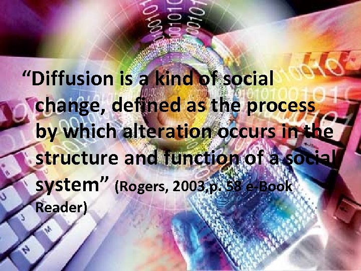 “Diffusion is a kind of social change, defined as the process by which alteration
