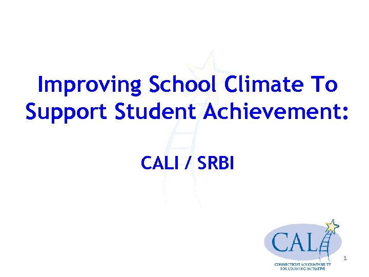 Improving School Climate To Support Student Achievement: CALI / SRBI 1 