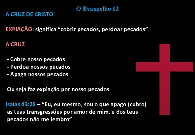 A CRUZ DE CRISTO O Evangelho 12 EXPIAÇÃO: significa “cobrir pecados, perdoar pecados” A