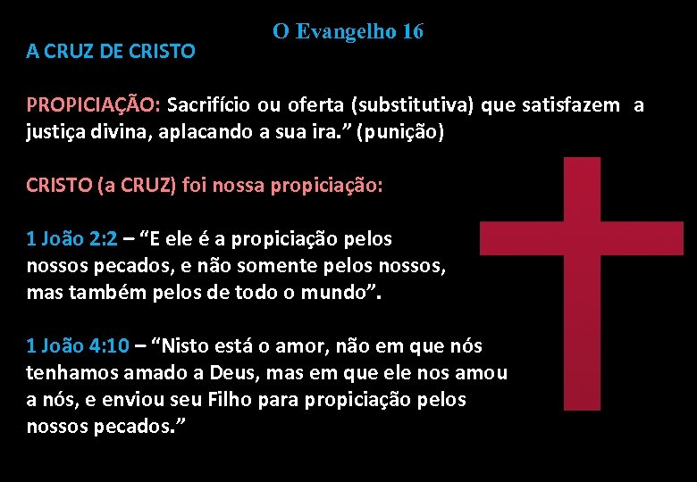 A CRUZ DE CRISTO O Evangelho 16 PROPICIAÇÃO: Sacrifício ou oferta (substitutiva) que satisfazem