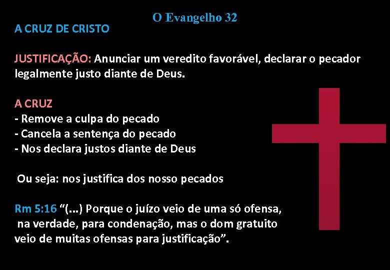 A CRUZ DE CRISTO O Evangelho 32 JUSTIFICAÇÃO: Anunciar um veredito favorável, declarar o