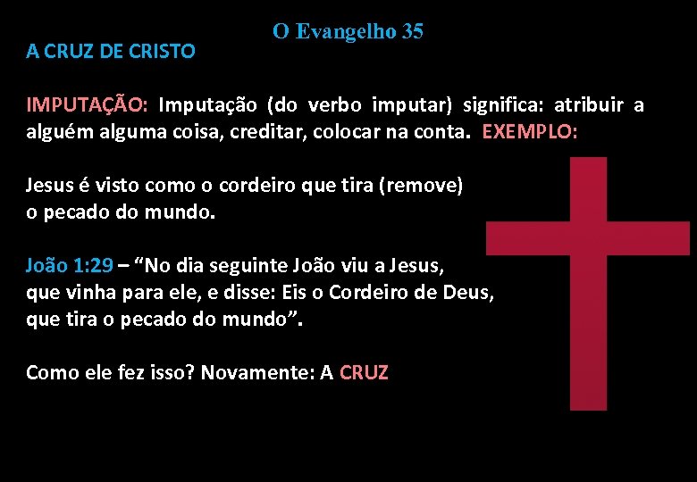 A CRUZ DE CRISTO O Evangelho 35 IMPUTAÇÃO: Imputação (do verbo imputar) significa: atribuir