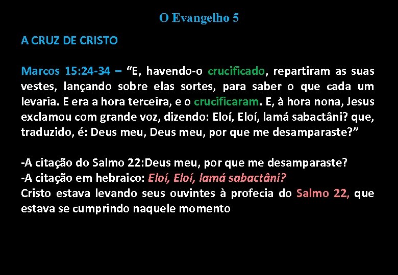 O Evangelho 5 A CRUZ DE CRISTO Marcos 15: 24 -34 – “E, havendo-o