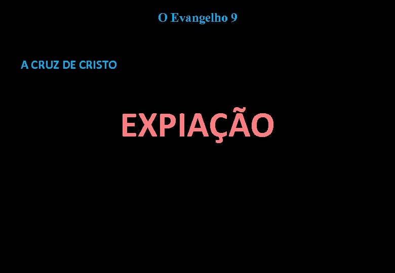 O Evangelho 9 A CRUZ DE CRISTO EXPIAÇÃO 