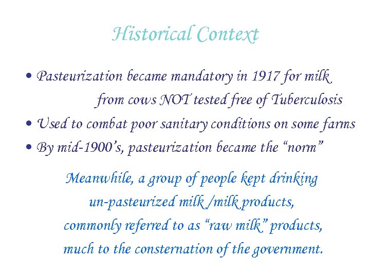 Historical Context • Pasteurization became mandatory in 1917 for milk from cows NOT tested