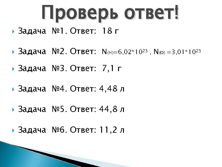 Проверь ответ! Задача № 1. Ответ: 18 г Задача № 2. Ответ: N(H)=6, 02*1023