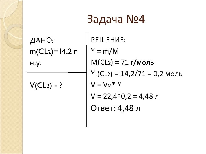 Задача № 4 ДАНО: m(CL 2)=14, 2 г н. у. V(CL 2) - ?