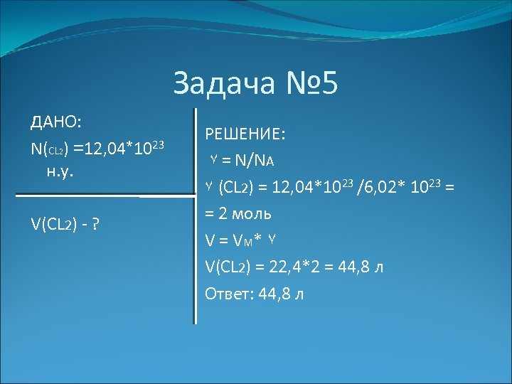 Задача № 5 ДАНО: N(CL 2) =12, 04*1023 н. у. V(CL 2) - ?