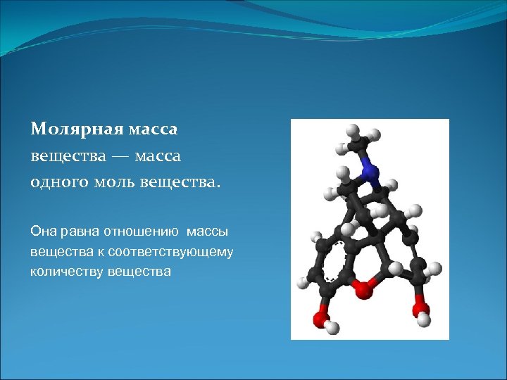 Молярная масса вещества — масса одного моль вещества. Она равна отношению массы вещества к