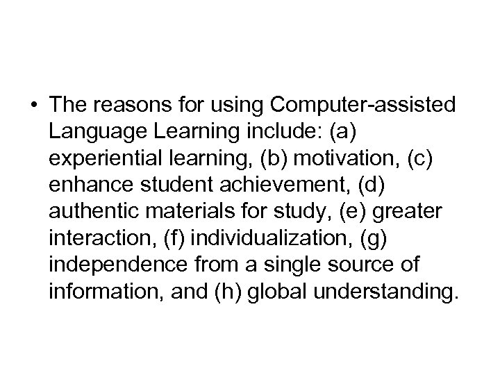  • The reasons for using Computer-assisted Language Learning include: (a) experiential learning, (b)