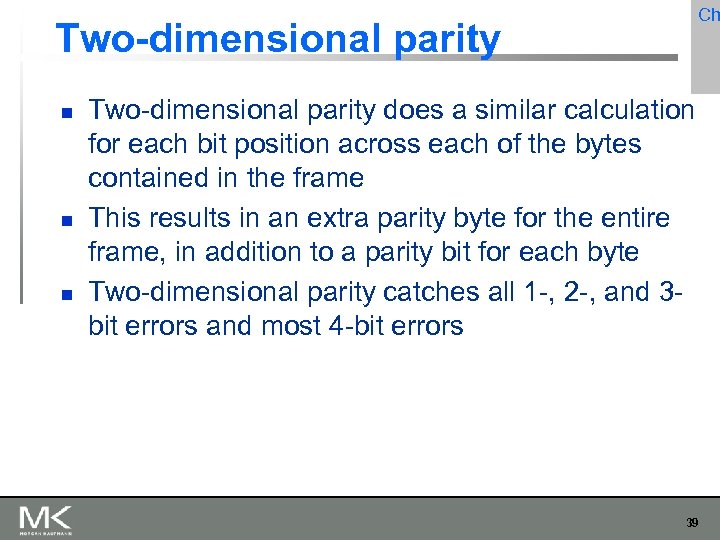Ch Two-dimensional parity does a similar calculation for each bit position across each of