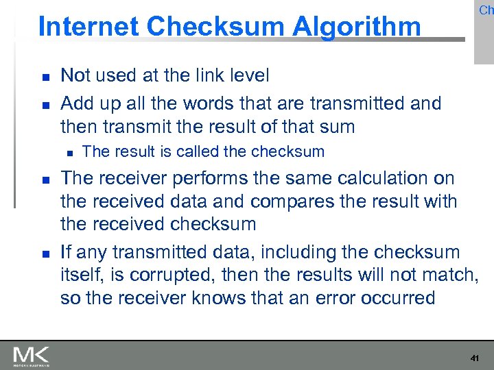 Internet Checksum Algorithm Not used at the link level Add up all the words