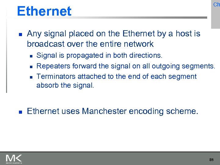 Ethernet Any signal placed on the Ethernet by a host is broadcast over the
