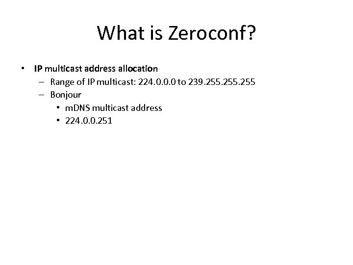 What is Zeroconf? • IP multicast address allocation – Range of IP multicast: 224.