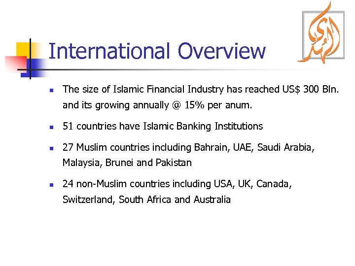 International Overview n The size of Islamic Financial Industry has reached US$ 300 Bln.
