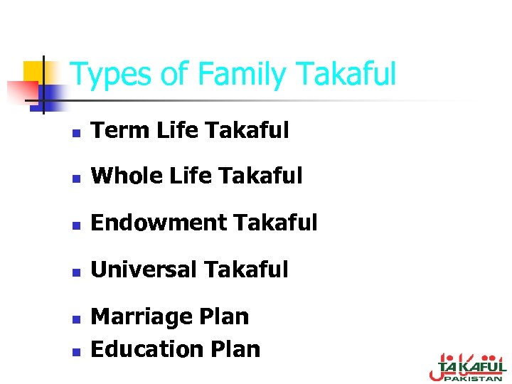 Types of Family Takaful n Term Life Takaful n Whole Life Takaful n Endowment