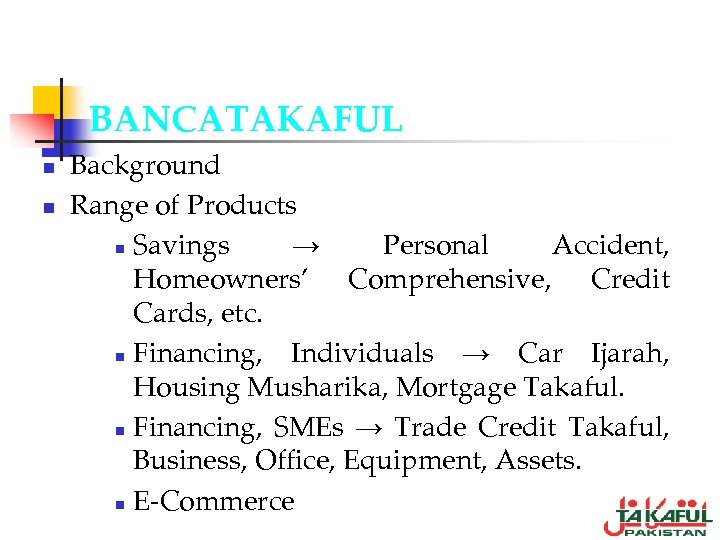 BANCATAKAFUL n n Background Range of Products n Savings → Personal Accident, Homeowners’ Comprehensive,