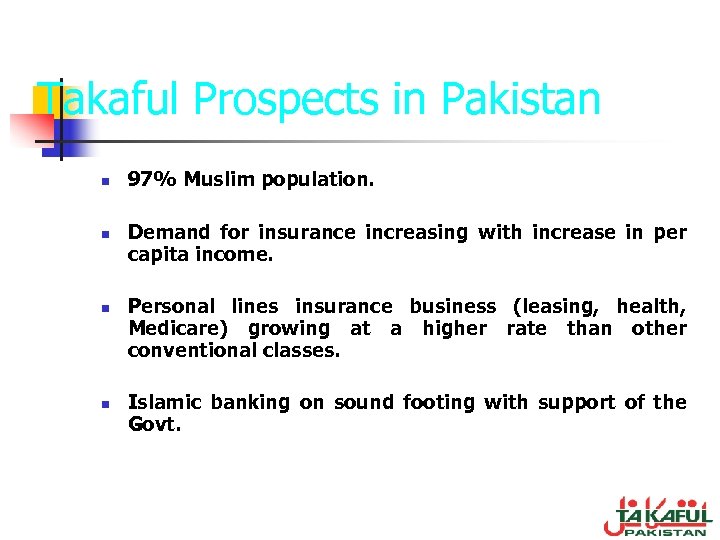 Takaful Prospects in Pakistan n n 97% Muslim population. Demand for insurance increasing with