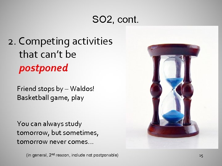 SO 2, cont. 2. Competing activities that can’t be postponed Friend stops by –