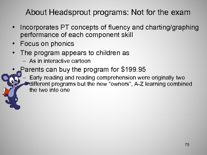 About Headsprout programs: Not for the exam • Incorporates PT concepts of fluency and