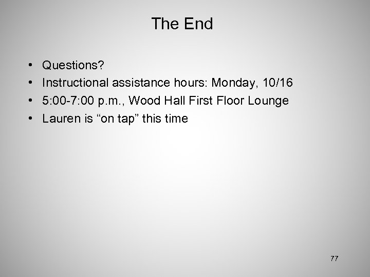 The End • • Questions? Instructional assistance hours: Monday, 10/16 5: 00 -7: 00