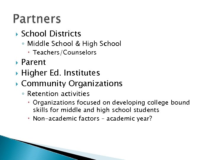  School Districts ◦ Middle School & High School Teachers/Counselors Parent Higher Ed. Institutes
