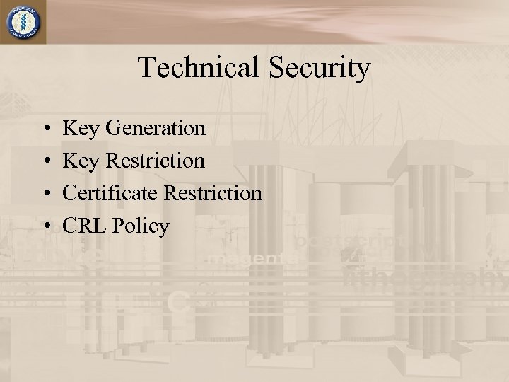Technical Security • • Key Generation Key Restriction Certificate Restriction CRL Policy 