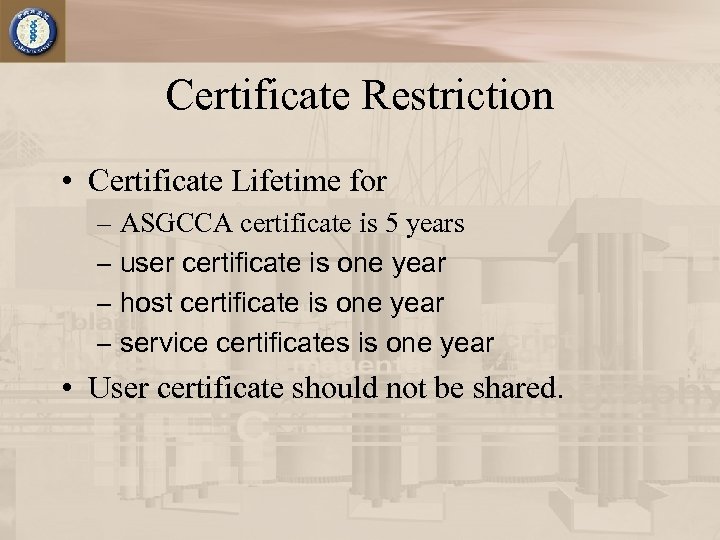 Certificate Restriction • Certificate Lifetime for – ASGCCA certificate is 5 years – user