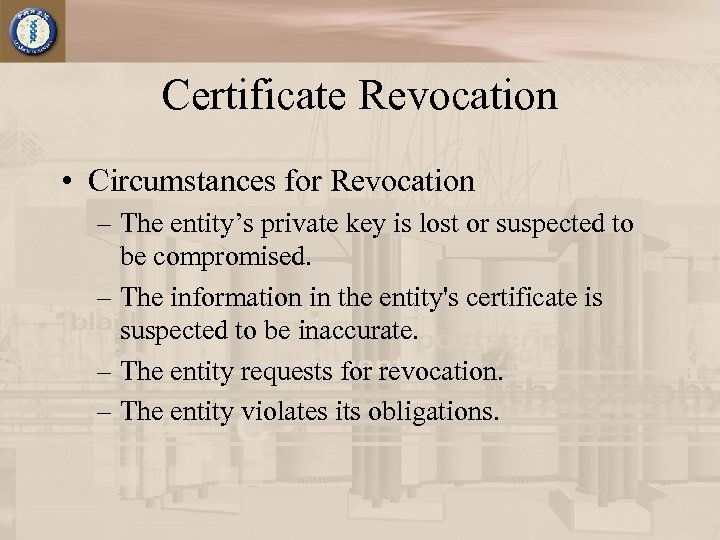 Certificate Revocation • Circumstances for Revocation – The entity’s private key is lost or