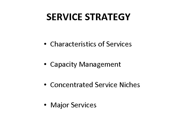 SERVICE STRATEGY • Characteristics of Services • Capacity Management • Concentrated Service Niches •